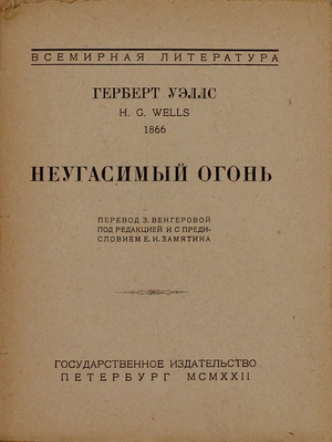 Уэллс Г.Д. Неугасимый огонь / Под ред. и с предисл. Евг. Замятина. Пб.: Госиздат, 1922.